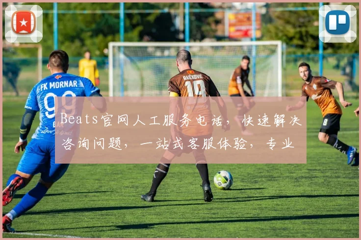 Beats官网人工服务电话，快速解决咨询问题，一站式客服体验，专业解答三连击
