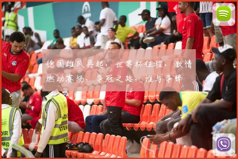 德国雄风再起，世界杯征程，激情燃动赛场，争冠之路，谁与争锋